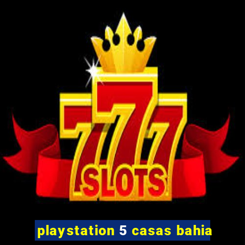 playstation 5 casas bahia